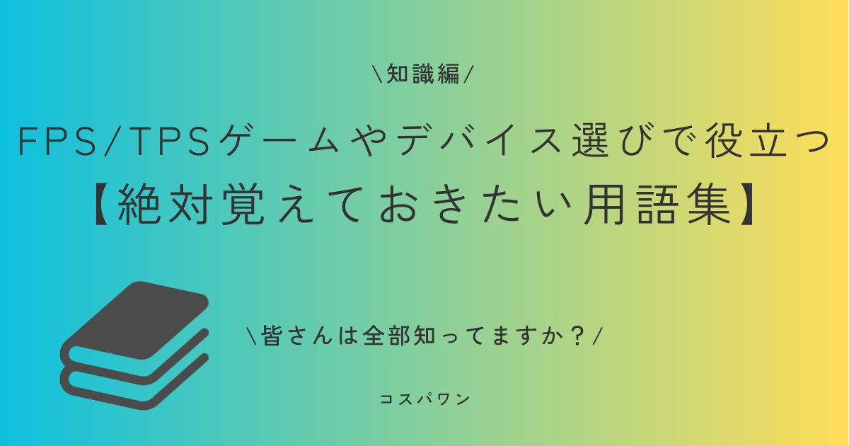 FPS/TPSゲームやデバイス選びで役立つ【絶対覚えておきたい用語集】